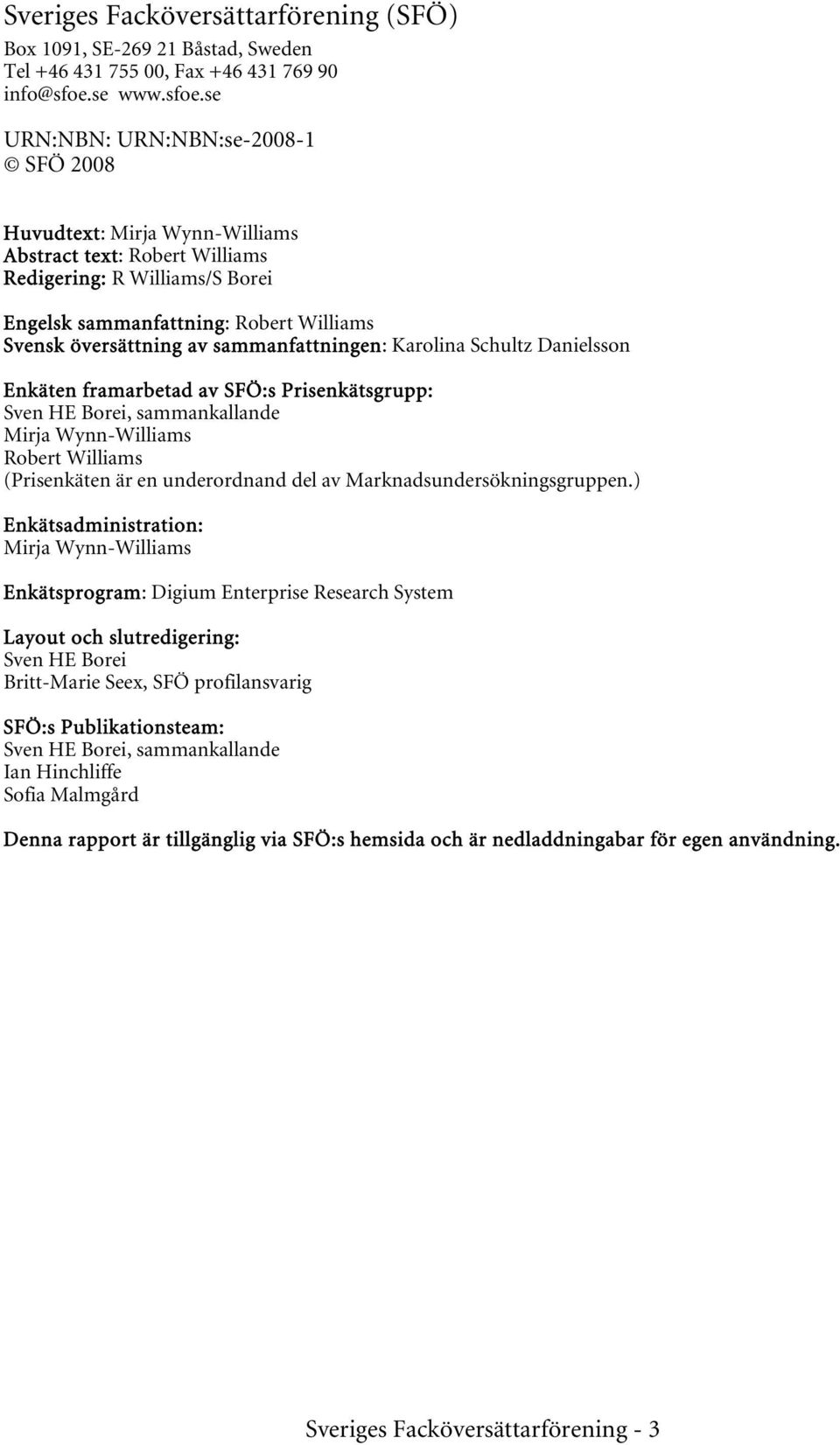 se URN:NBN: URN:NBN:se-2008-1 SFÖ 2008 Huvudtext: Mirja Wynn-Williams Abstract text: Robert Williams Redigering: R Williams/S Borei Engelsk sammanfattning: Robert Williams Svensk översättning av