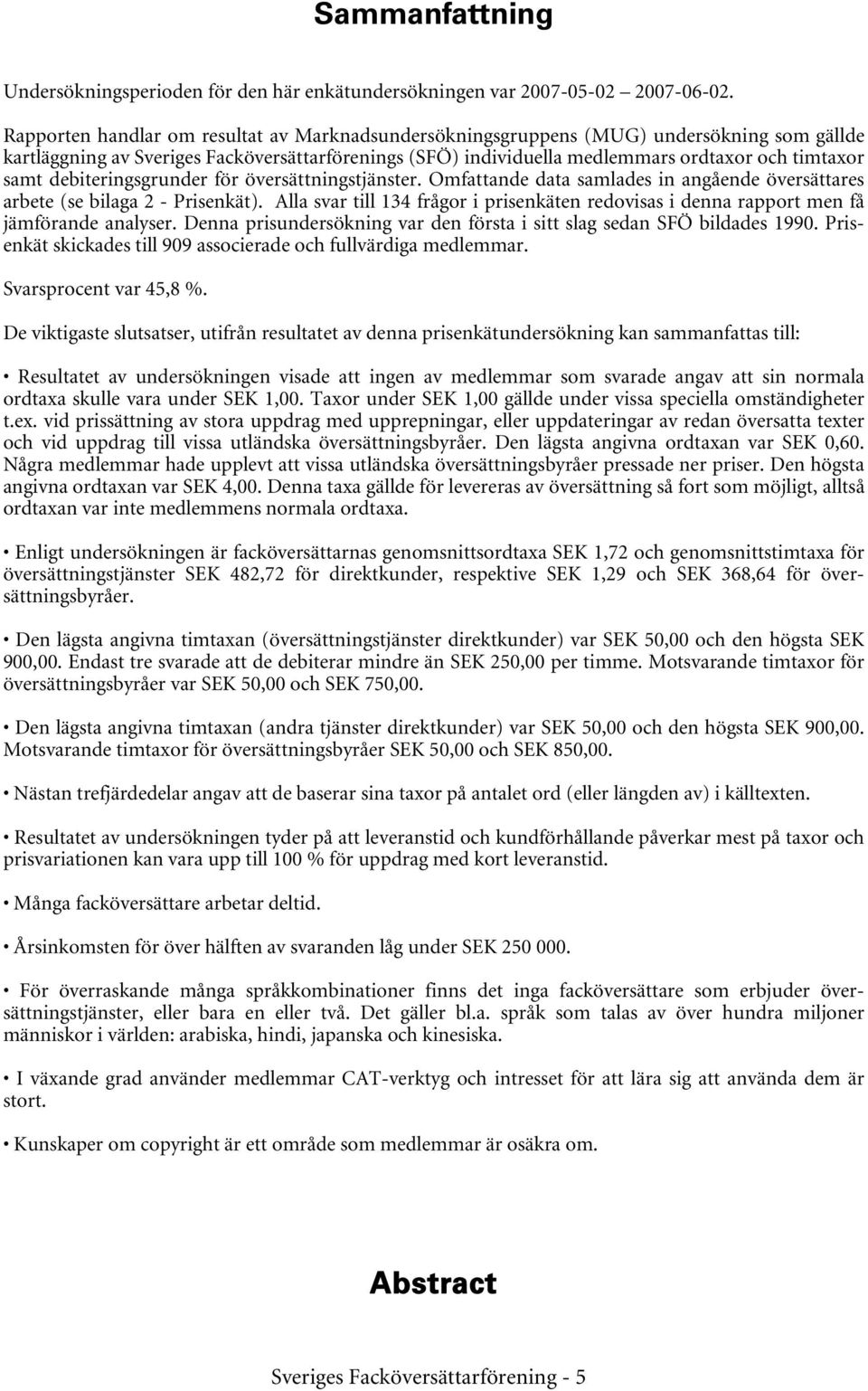 debiteringsgrunder för översättningstjänster. Omfattande data samlades in angående översättares arbete (se bilaga 2 - Prisenkät).