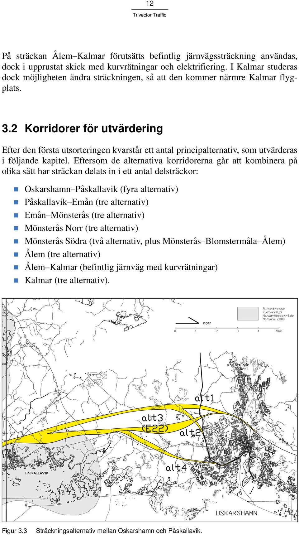 2 Korridorer för utvärdering Efter den första utsorteringen kvarstår ett antal principalternativ, som utvärderas i följande kapitel.