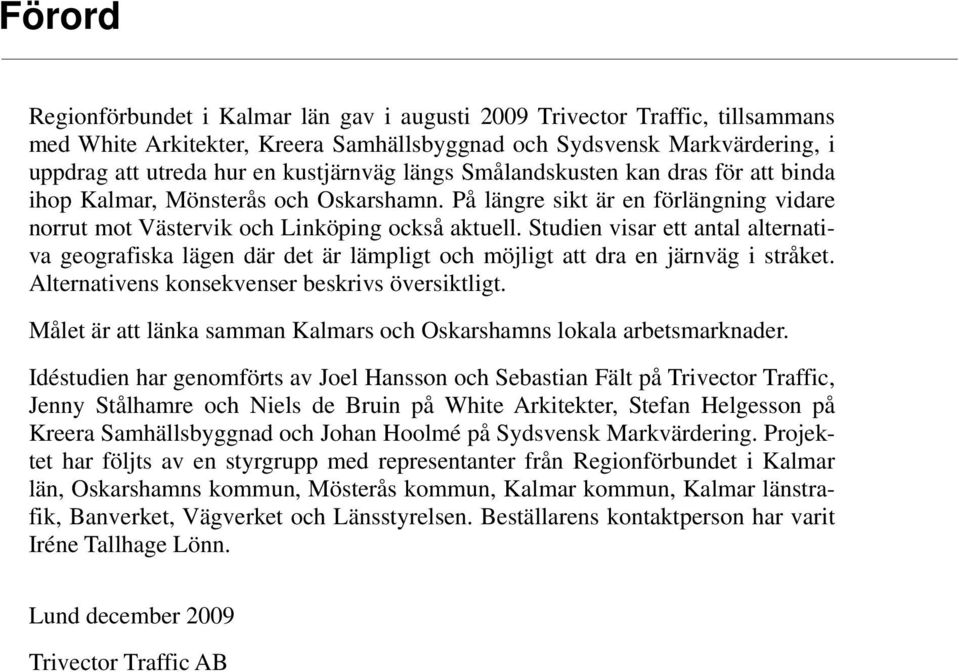 Studien visar ett antal alternativa geografiska lägen där det är lämpligt och möjligt att dra en järnväg i stråket. Alternativens konsekvenser beskrivs översiktligt.