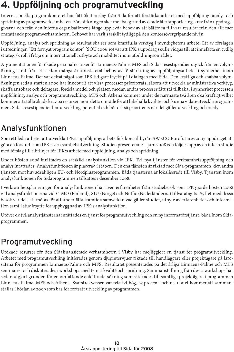 omfattande programverksamheten. Behovet har varit särskilt tydligt på den kontorsövergripande nivån. Uppföljning, analys och spridning av resultat ska ses som kraftfulla verktyg i myndighetens arbete.