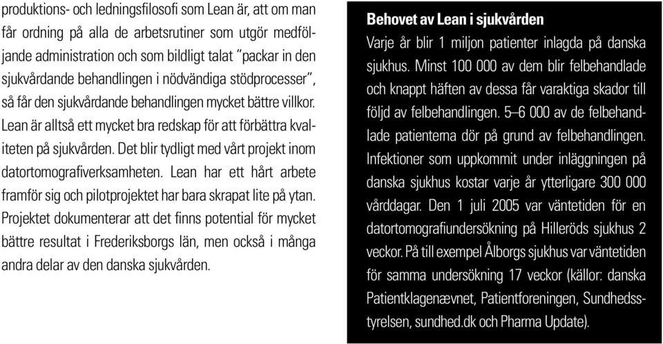 Det blir tydligt med vårt projekt inom datortomografiverksamheten. Lean har ett hårt arbete framför sig och pilotprojektet har bara skrapat lite på ytan.