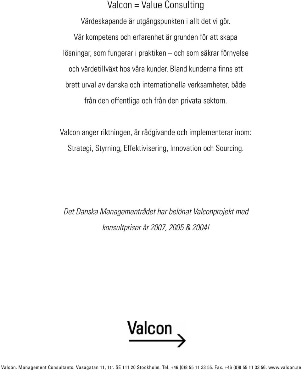 Bland kunderna finns ett brett urval av danska och internationella verksamheter, både från den offentliga och från den privata sektorn.