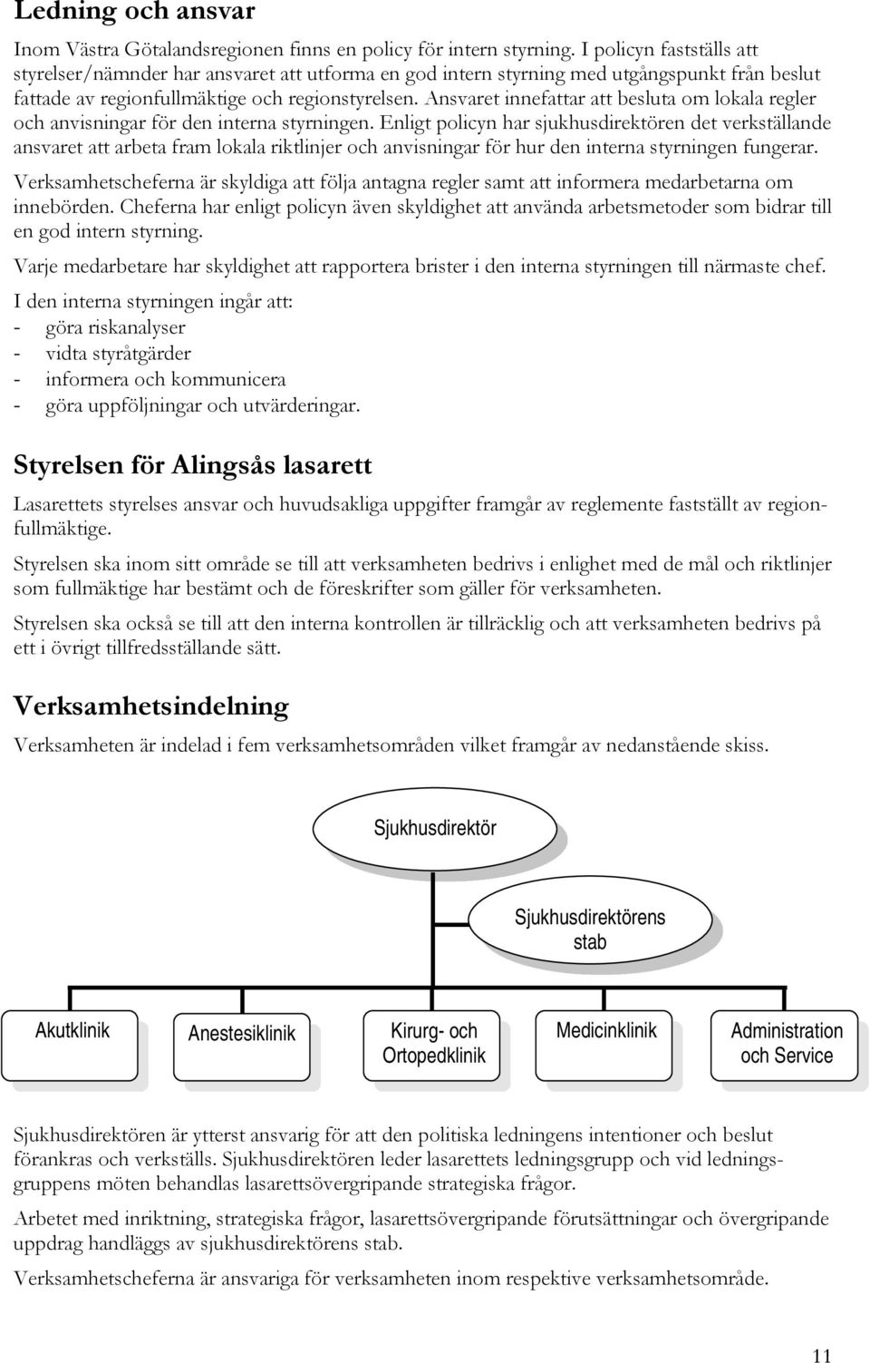 Ansvaret innefattar att besluta om lokala regler och anvisningar för den interna styrningen.