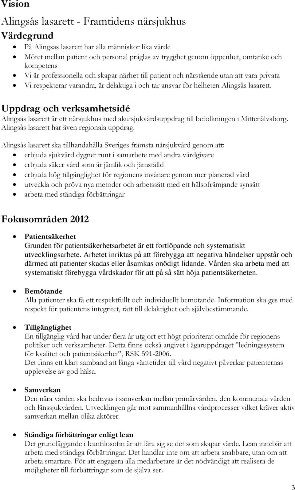 Uppdrag och verksamhetsidé Alingsås lasarett är ett närsjukhus med akutsjukvårdsuppdrag till befolkningen i Mittenälvsborg. Alingsås lasarett har även regionala uppdrag.