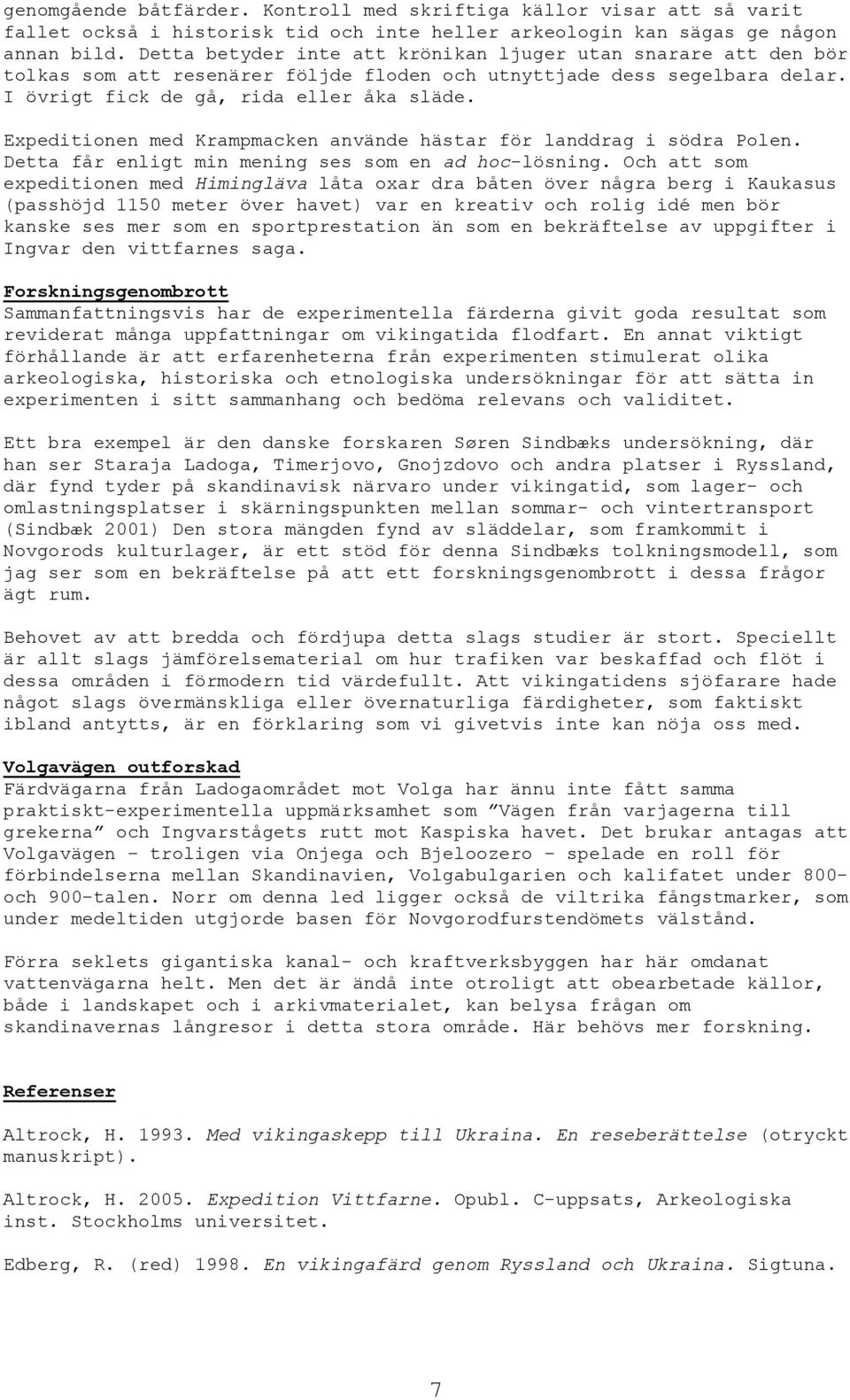 Expeditionen med Krampmacken använde hästar för landdrag i södra Polen. Detta får enligt min mening ses som en ad hoc-lösning.