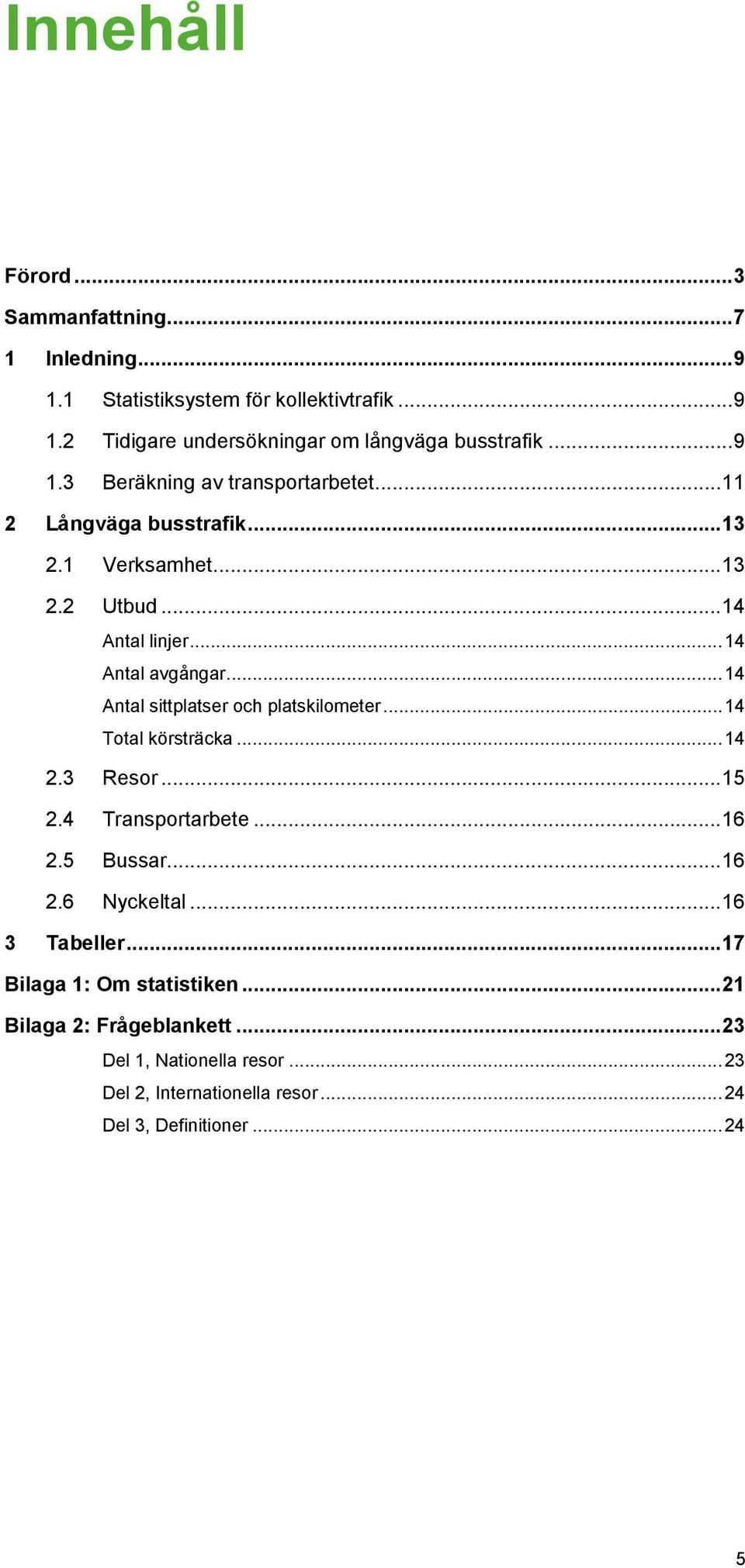 .. 14 Antal sittplatser och platskilometer... 14 Total körsträcka... 14 2.3 Resor... 15 2.4 Transportarbete... 16 2.5 Bussar... 16 2.6 Nyckeltal.