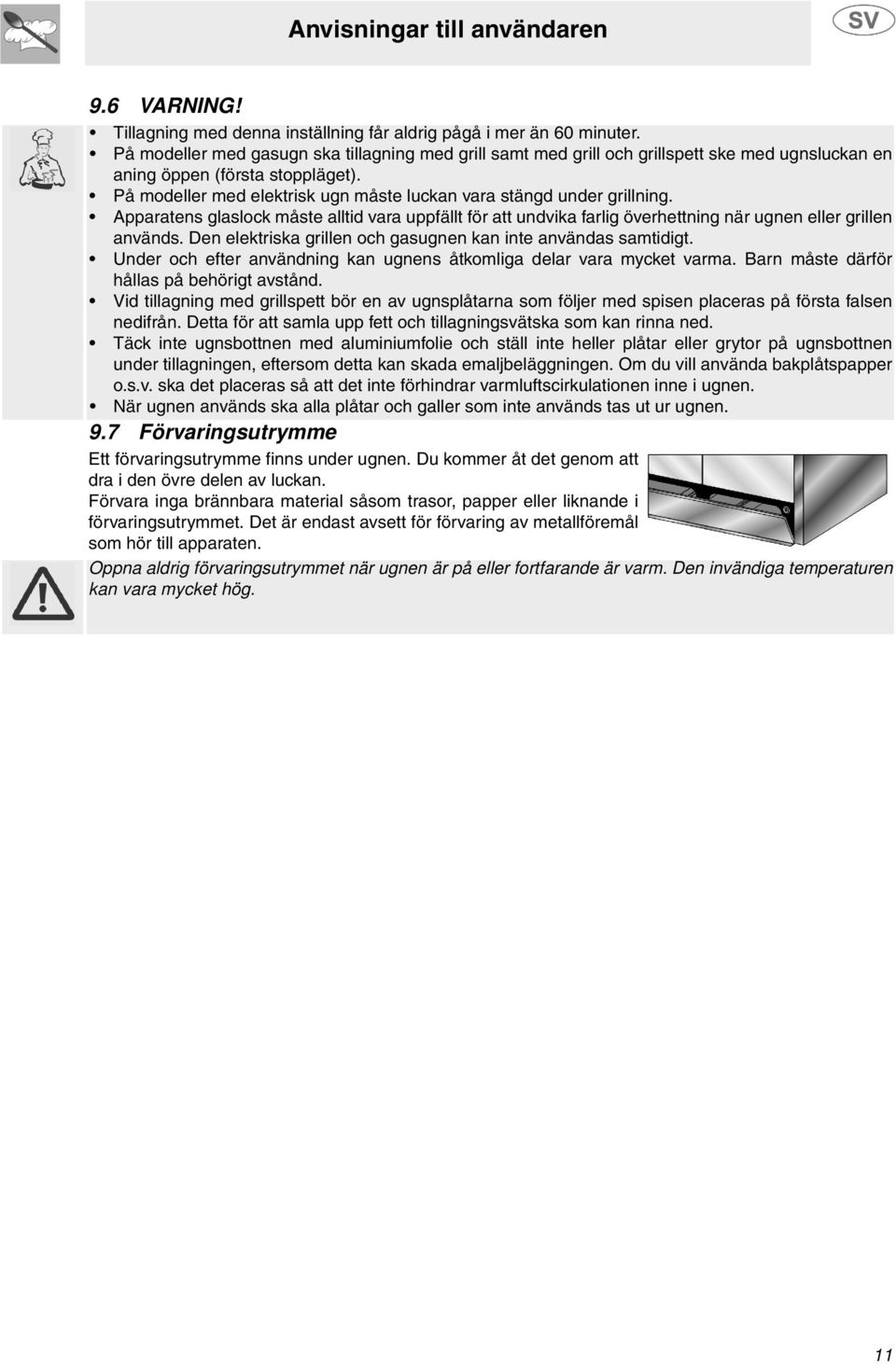 På modeller med elektrisk ugn måste luckan vara stängd under grillning. Apparatens glaslock måste alltid vara uppfällt för att undvika farlig överhettning när ugnen eller grillen används.