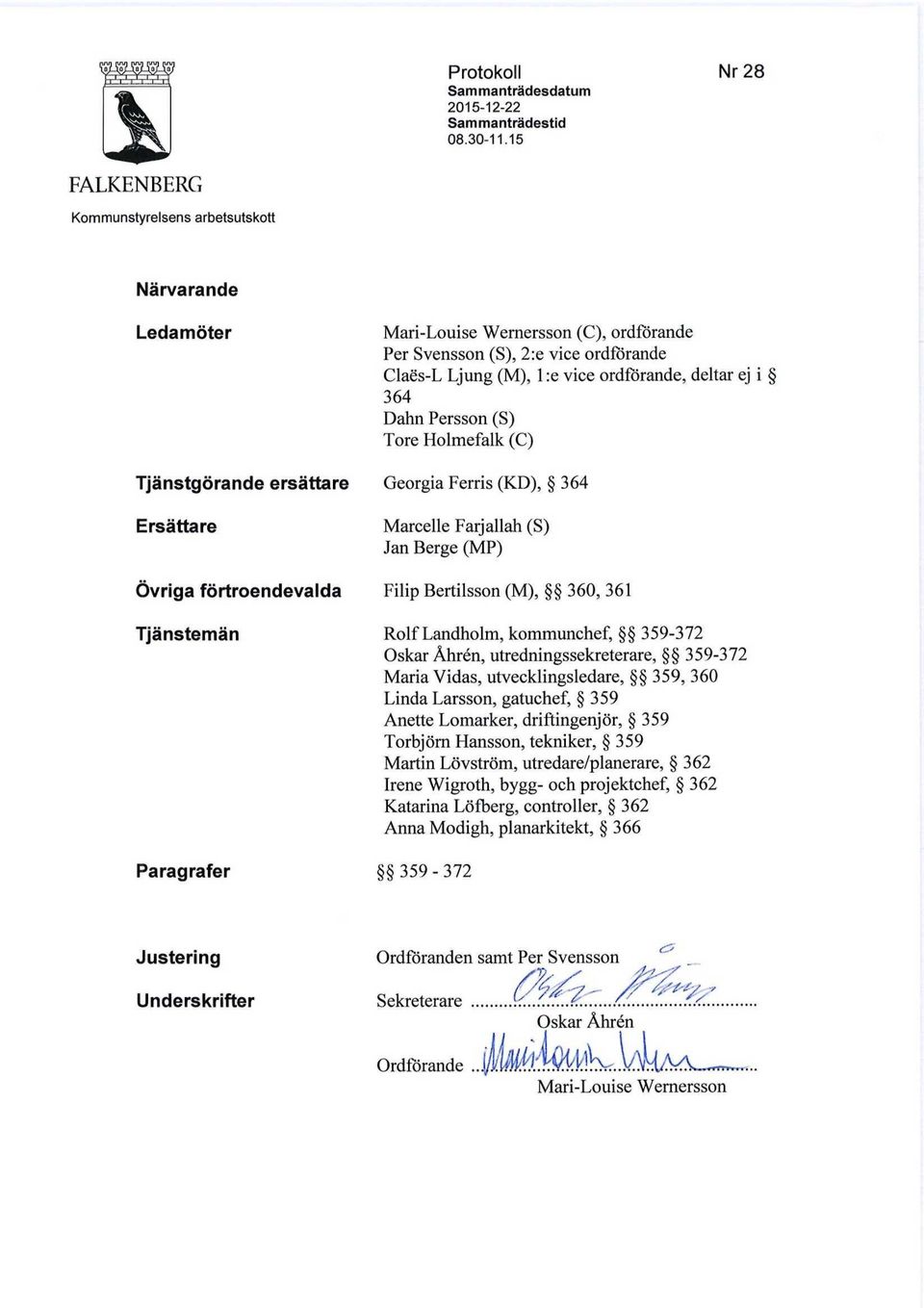 Svensson (S), 2:e vice ordforande Claes-L Ljung (M), 1 :e vice ordforande, deltar ej i 364 Dahn Persson (S) Tore Holmefalk (C) Georgia Ferris (KD), 364 Marcelle Farjallah (S) Jan Berge (MP) Filip
