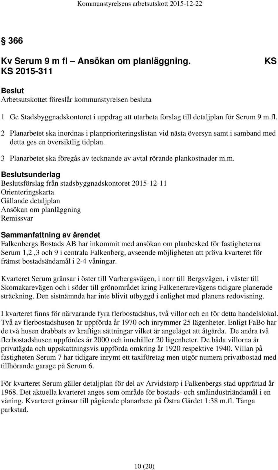 2 Planarbetet ska inordnas i planprioriteringslistan vid nästa översyn samt