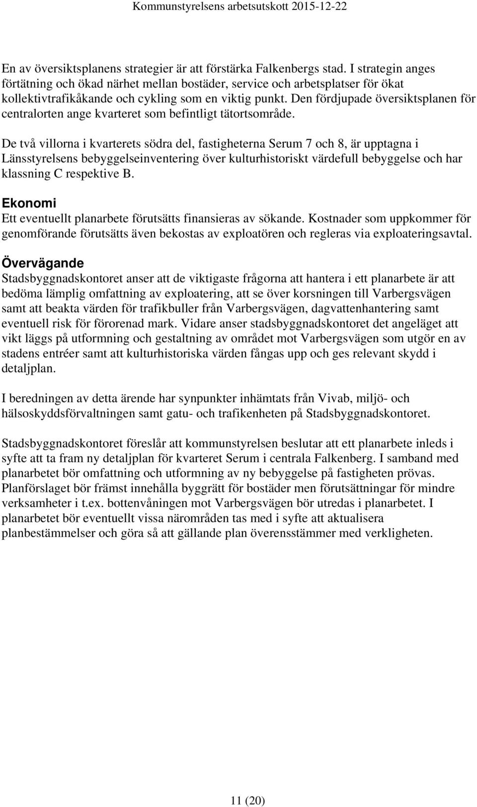 Den fördjupade översiktsplanen för centralorten ange kvarteret som befintligt tätortsområde.