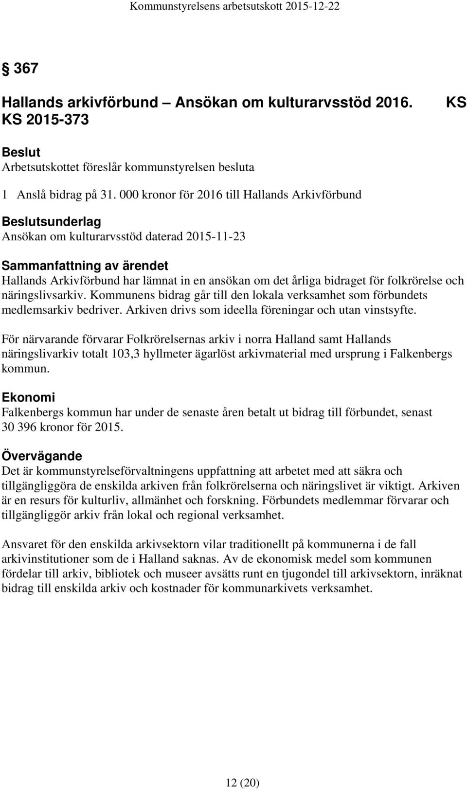 näringslivsarkiv. Kommunens bidrag går till den lokala verksamhet som förbundets medlemsarkiv bedriver. Arkiven drivs som ideella föreningar och utan vinstsyfte.