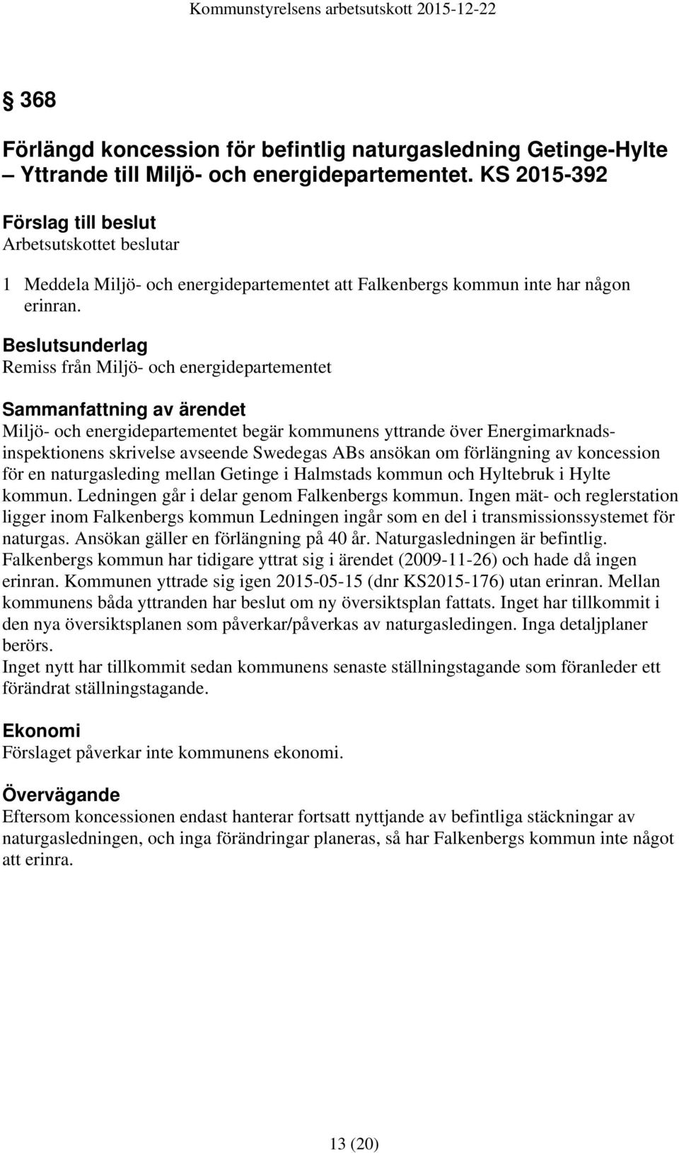 Beslutsunderlag Remiss från Miljö- och energidepartementet Miljö- och energidepartementet begär kommunens yttrande över Energimarknadsinspektionens skrivelse avseende Swedegas ABs ansökan om