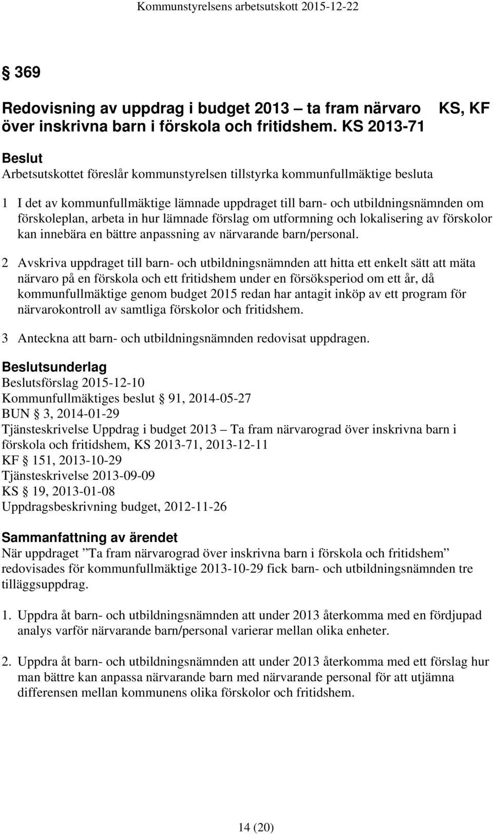 förskoleplan, arbeta in hur lämnade förslag om utformning och lokalisering av förskolor kan innebära en bättre anpassning av närvarande barn/personal.