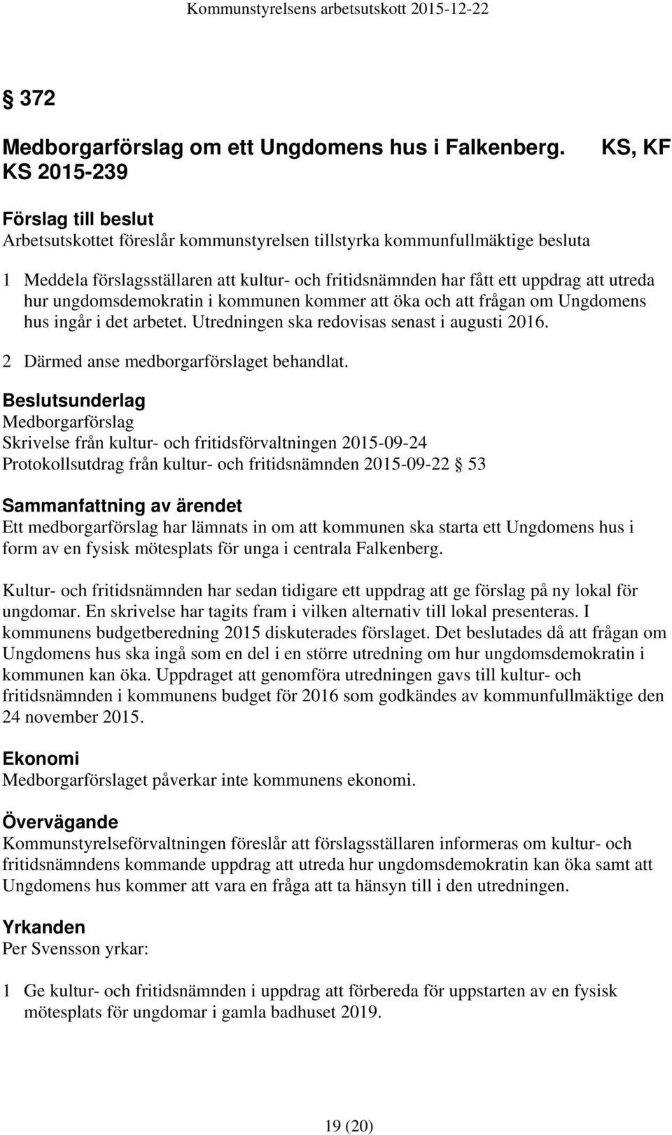 att utreda hur ungdomsdemokratin i kommunen kommer att öka och att frågan om Ungdomens hus ingår i det arbetet. Utredningen ska redovisas senast i augusti 2016.
