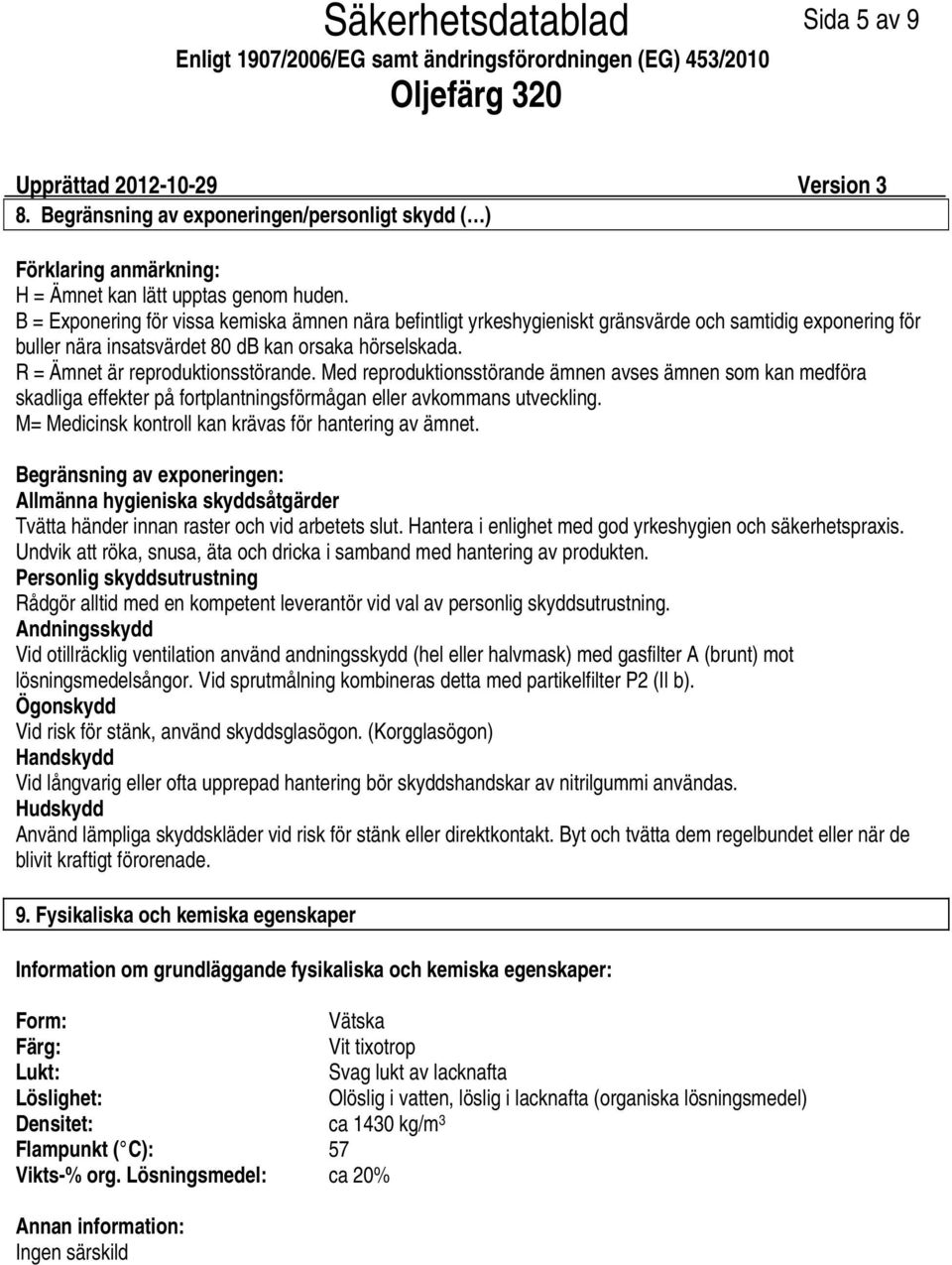 Med reproduktionsstörande ämnen avses ämnen som kan medföra skadliga effekter på fortplantningsförmågan eller avkommans utveckling. M= Medicinsk kontroll kan krävas för hantering av ämnet.