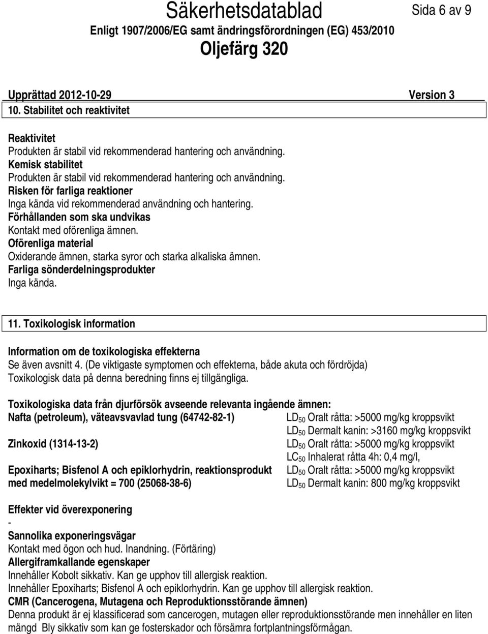 Oförenliga material Oxiderande ämnen, starka syror och starka alkaliska ämnen. Farliga sönderdelningsprodukter Inga kända. 11.