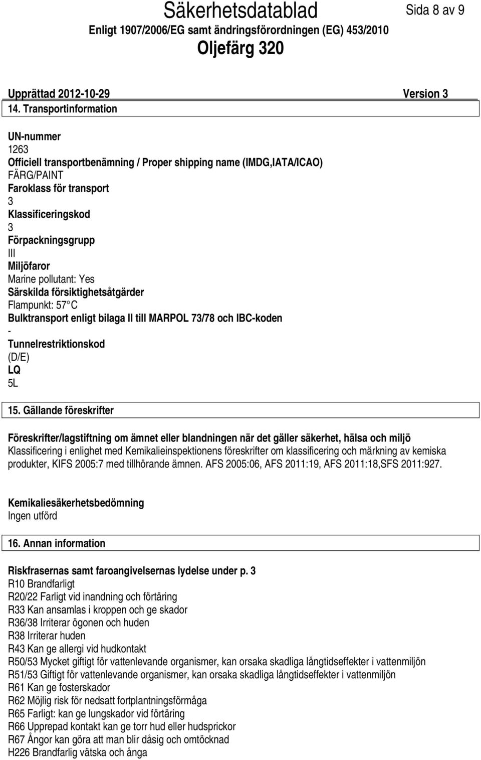 Marine pollutant: Yes Särskilda försiktighetsåtgärder Flampunkt: 57 C Bulktransport enligt bilaga II till MARPOL 73/78 och IBCkoden Tunnelrestriktionskod (D/E) LQ 5L 15.