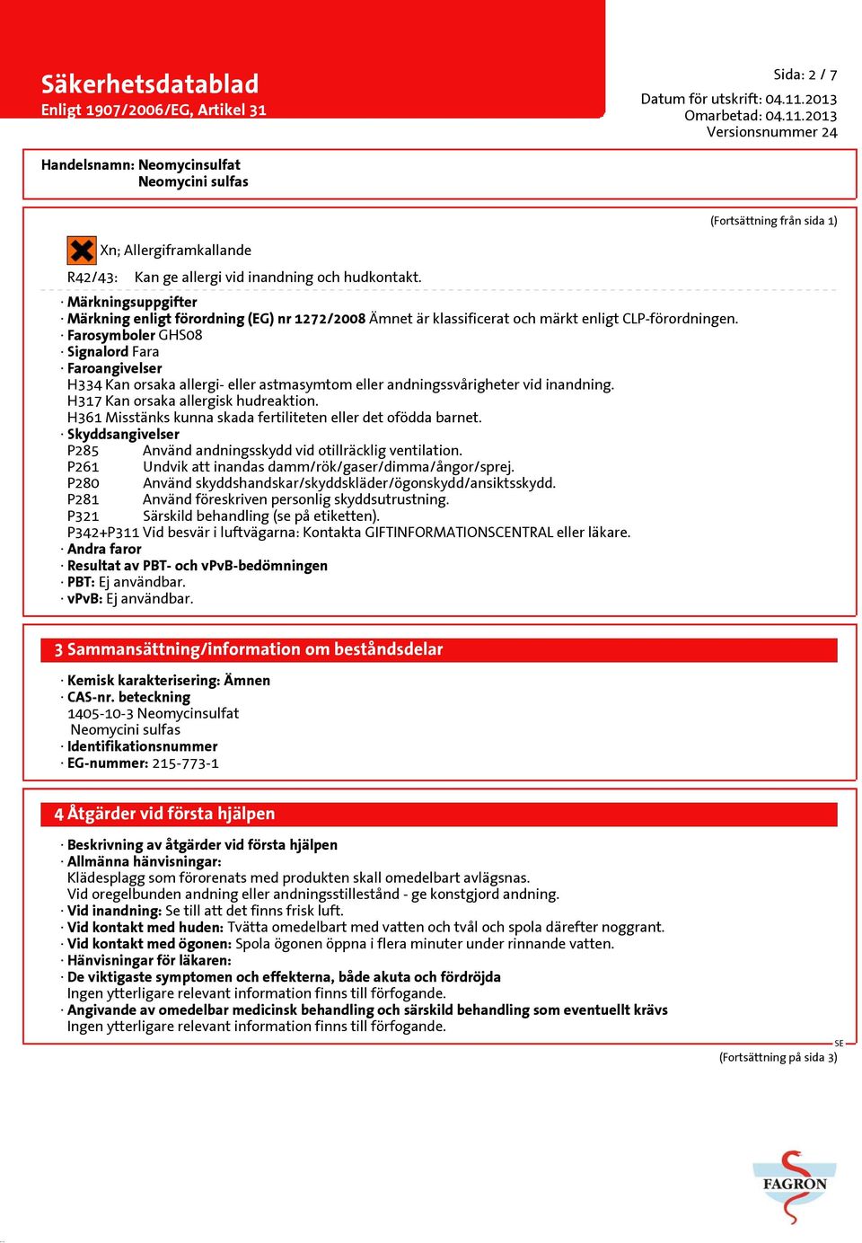 Farosymboler GHS08 Signalord Fara Faroangivelser H334 Kan orsaka allergi- eller astmasymtom eller andningssvårigheter vid inandning. H317 Kan orsaka allergisk hudreaktion.