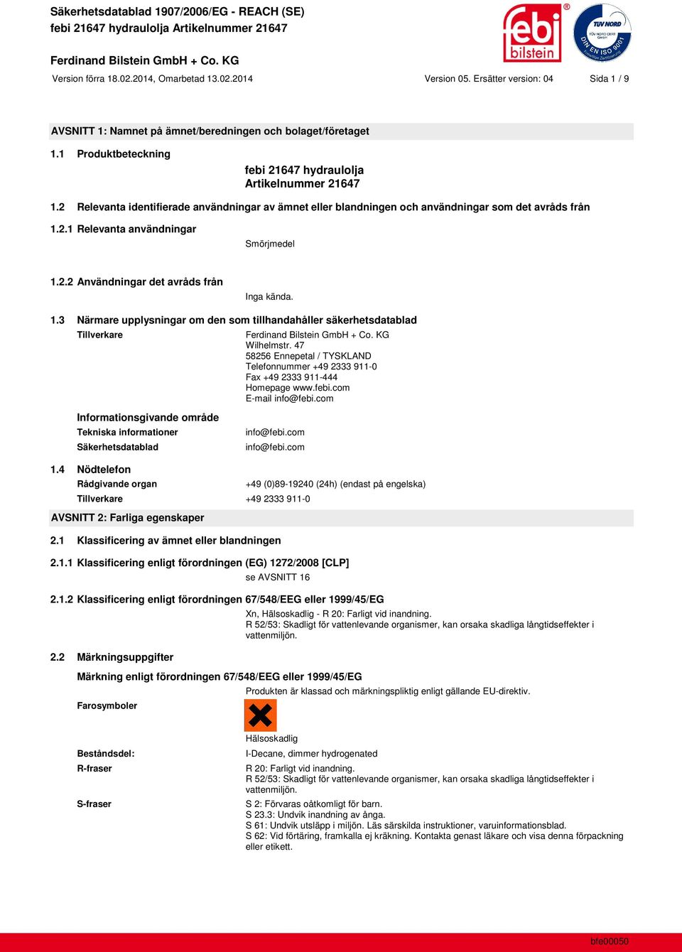 2.2 Användningar det avråds från Inga kända. 1.3 Närmare upplysningar om den som tillhandahåller säkerhetsdatablad Tillverkare Wilhelmstr.