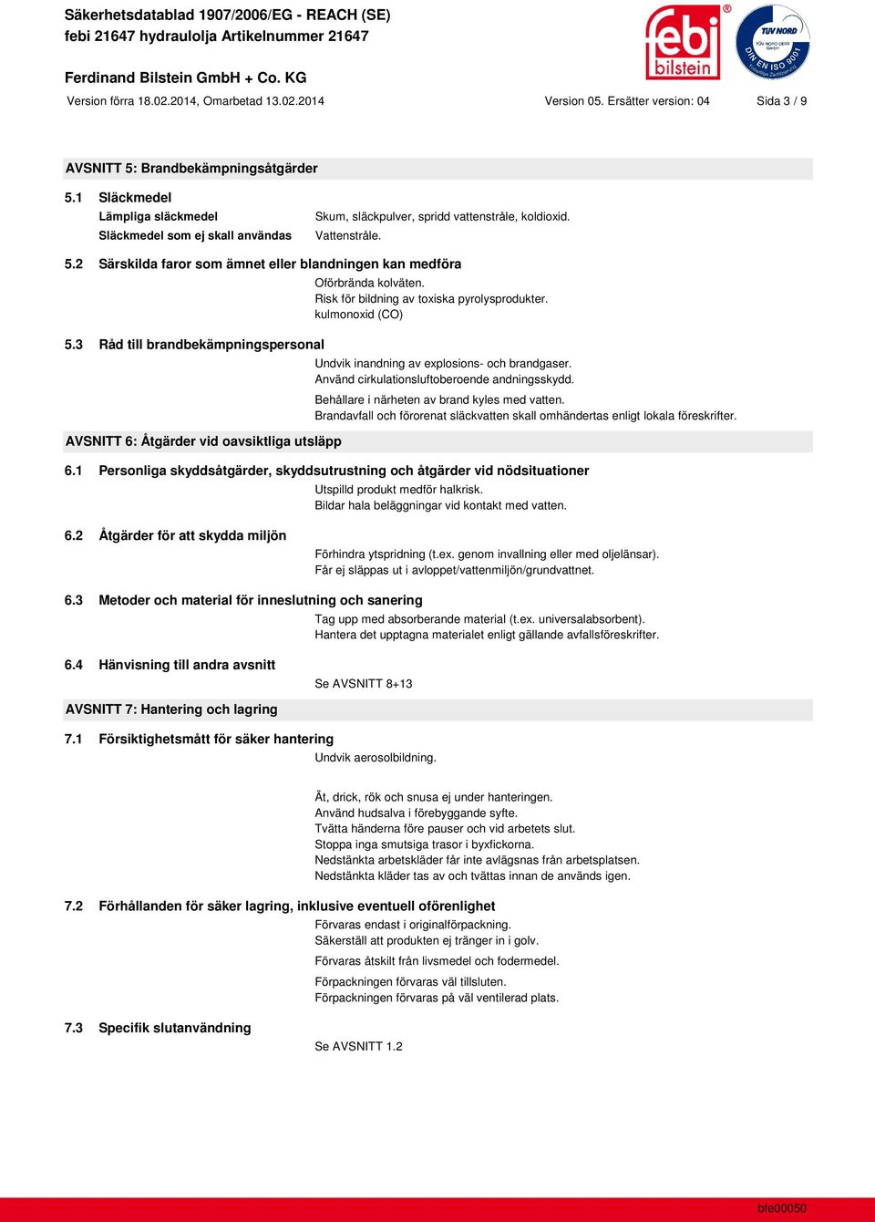 3 Råd till brandbekämpningspersonal AVSNITT 6: Åtgärder vid oavsiktliga utsläpp Oförbrända kolväten. Risk för bildning av toxiska pyrolysprodukter.