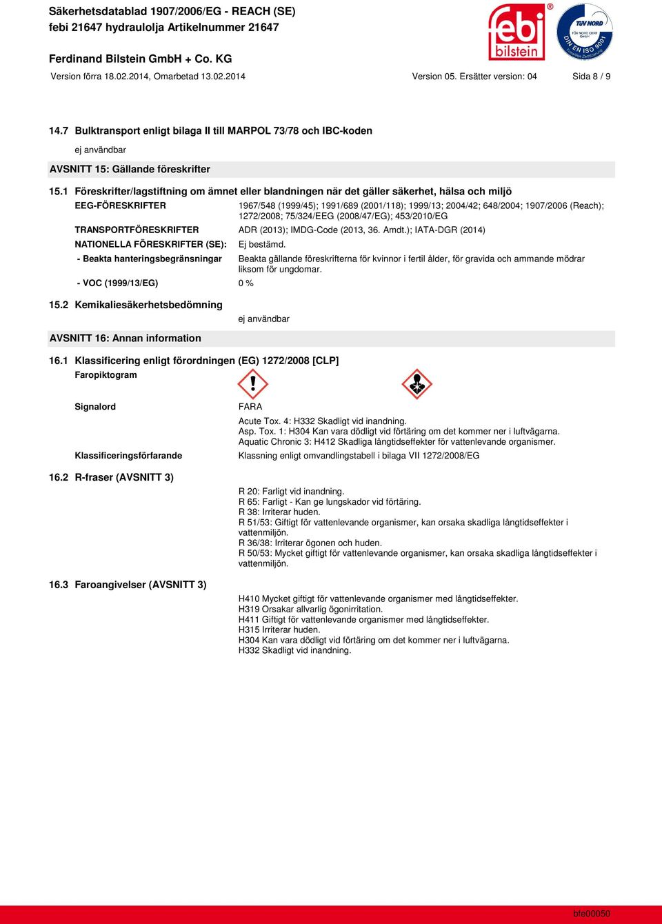 (Reach); 1272/2008; 75/324/EEG (2008/47/EG); 453/2010/EG TRANSPORTFÖRESKRIFTER ADR (2013); IMDG-Code (2013, 36. Amdt.); IATA-DGR (2014) NATIONELLA FÖRESKRIFTER (SE): Ej bestämd.