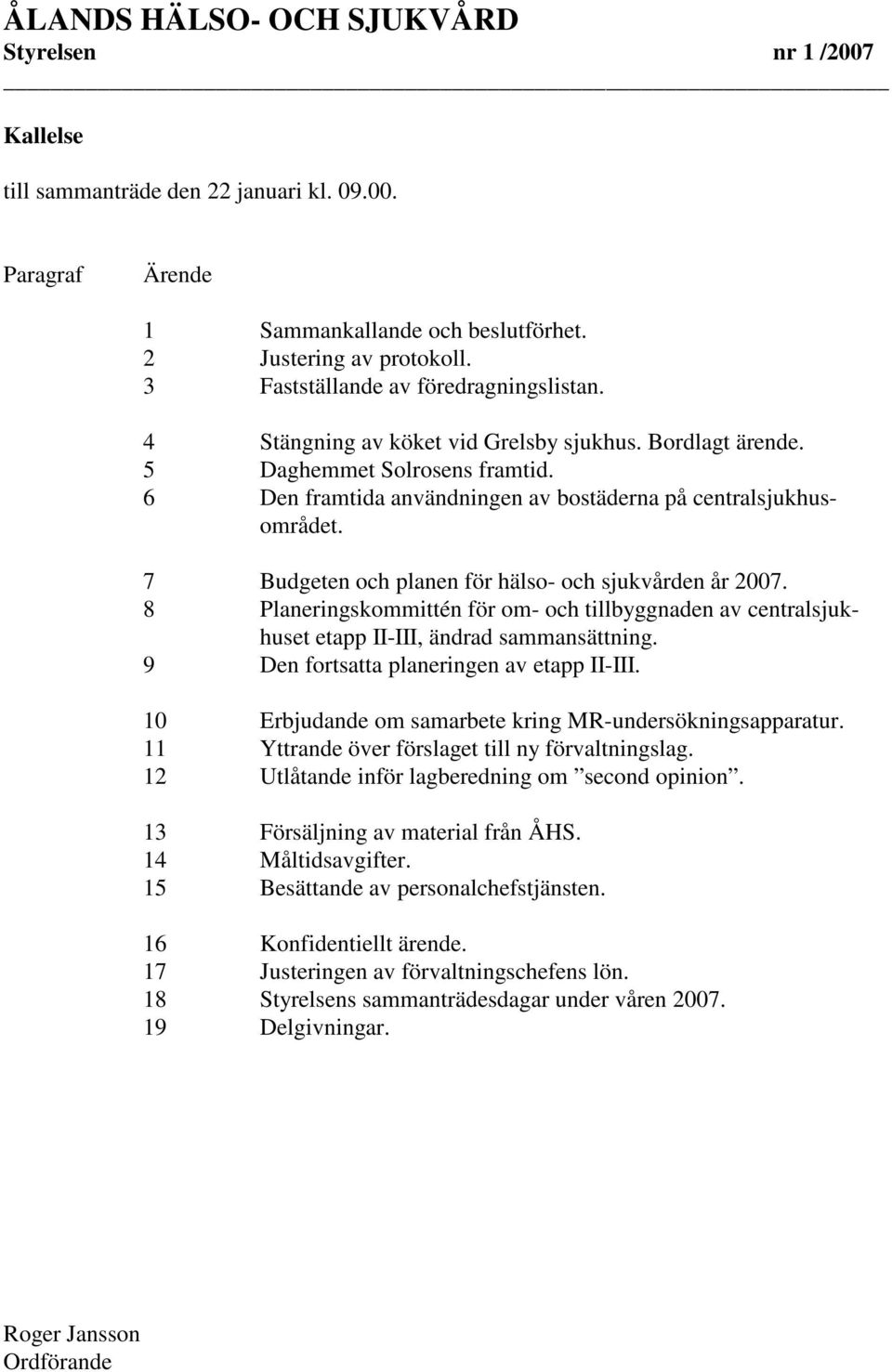 7 Budgeten och planen för hälso- och sjukvården år 2007. 8 Planeringskommittén för om- och tillbyggnaden av centralsjukhuset etapp II-III, ändrad sammansättning.