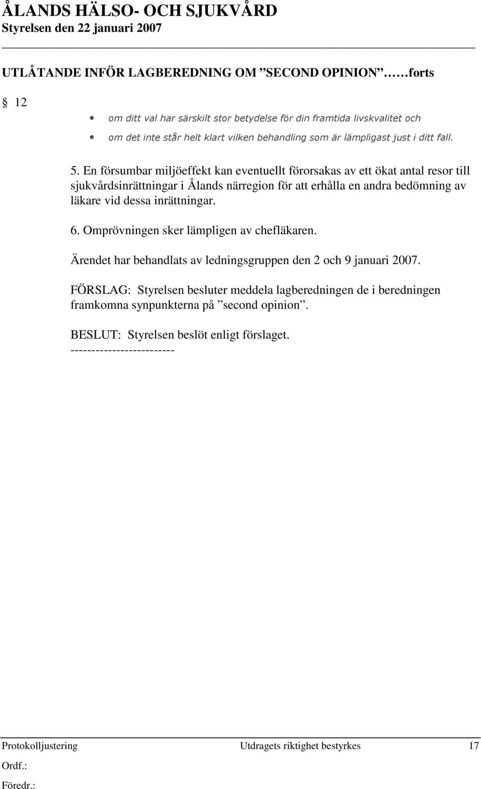 En försumbar miljöeffekt kan eventuellt förorsakas av ett ökat antal resor till sjukvårdsinrättningar i Ålands närregion för att erhålla en andra bedömning av läkare vid dessa