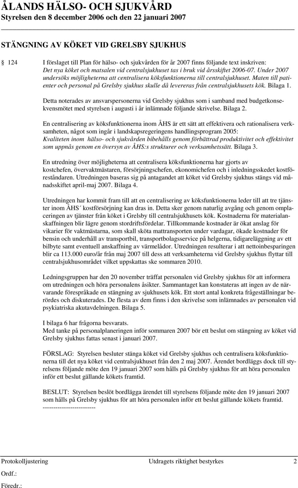 Maten till patienter och personal på Grelsby sjukhus skulle då levereras från centralsjukhusets kök. Bilaga 1.