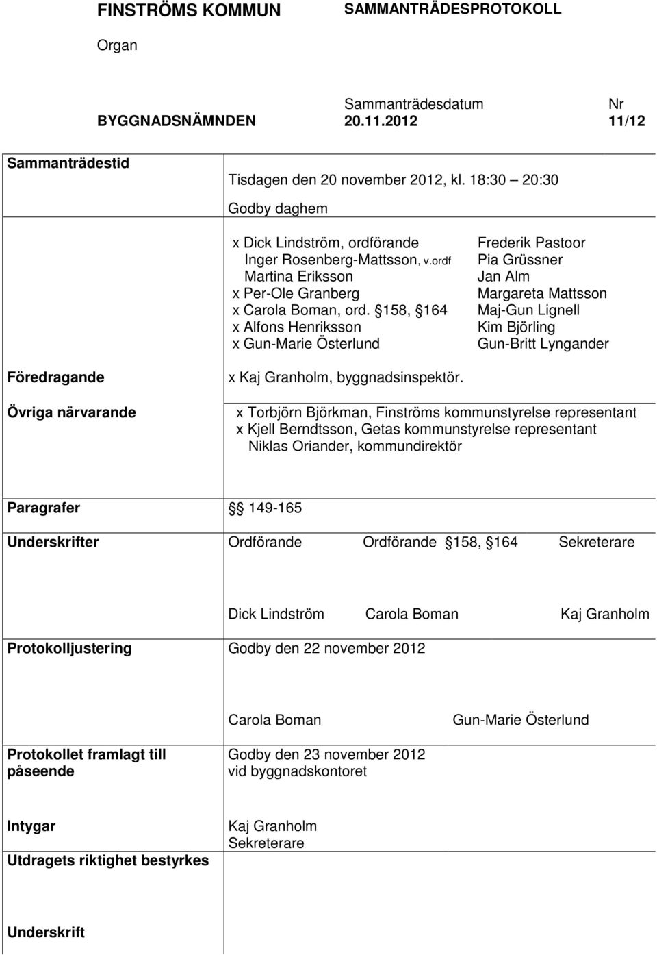 158, 164 x Alfons Henriksson x Gun-Marie Österlund Frederik Pastoor Pia Grüssner Jan Alm Margareta Mattsson Maj-Gun Lignell Kim Björling Gun-Britt Lyngander Föredragande Övriga närvarande x Kaj