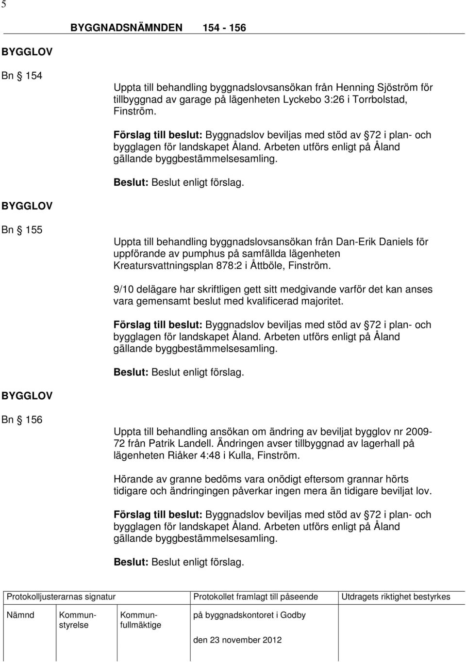 Bn 155 Uppta till behandling byggnadslovsansökan från Dan-Erik Daniels för uppförande av pumphus på samfällda lägenheten Kreatursvattningsplan 878:2 i Åttböle, Finström.