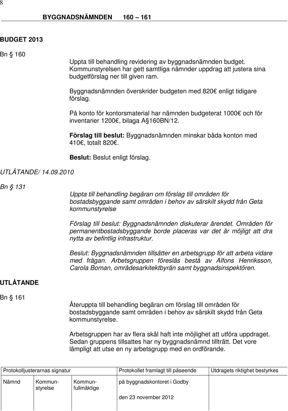 Förslag till beslut: Byggnadsnämnden minskar båda konton med 410, totalt 820.