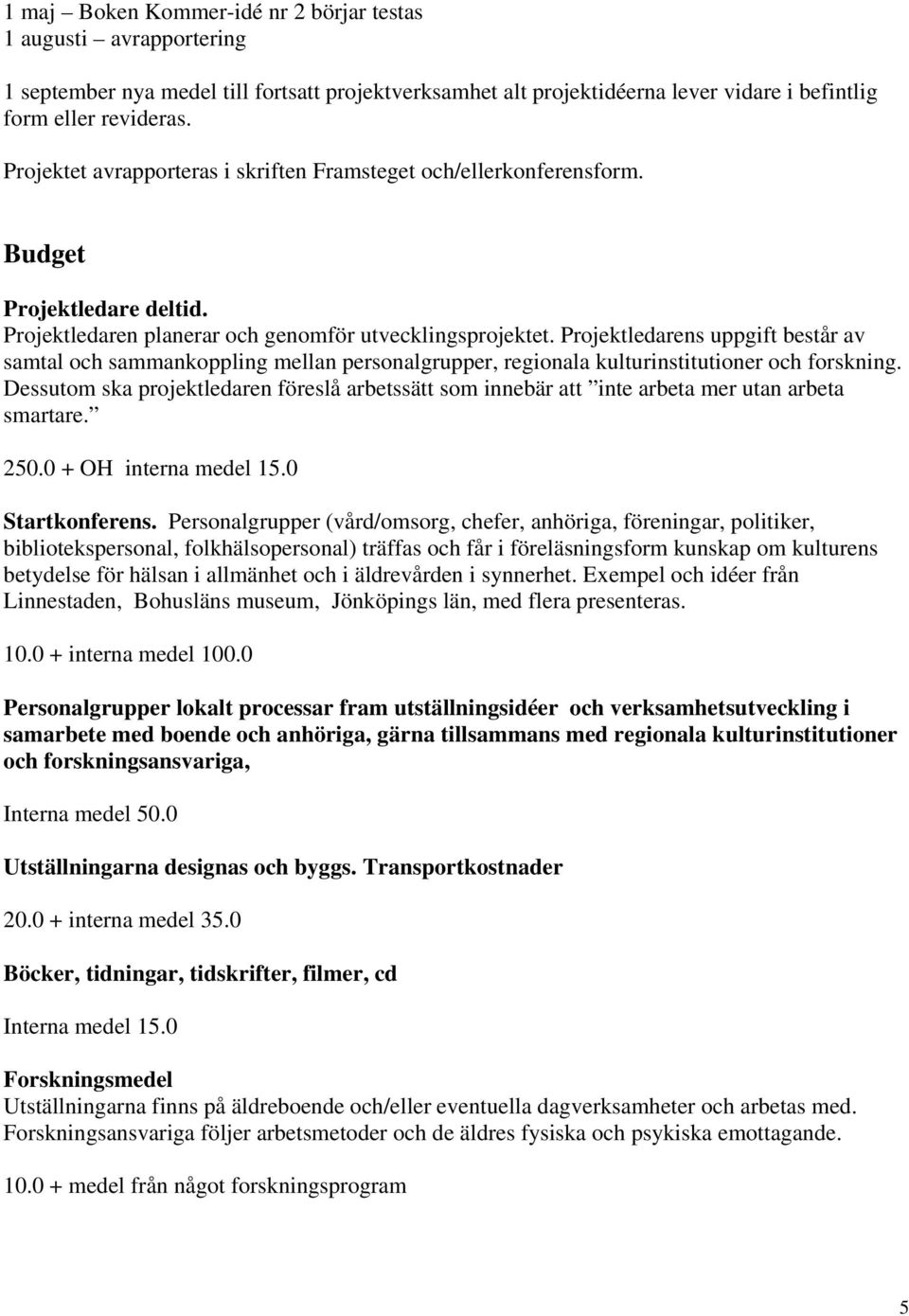 Projektledarens uppgift består av samtal och sammankoppling mellan personalgrupper, regionala kulturinstitutioner och forskning.