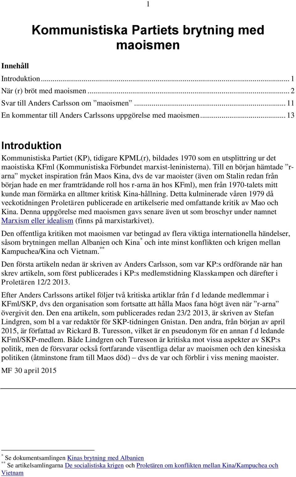 .. 13 Introduktion Kommunistiska Partiet (KP), tidigare KPML(r), bildades 1970 som en utsplittring ur det maoistiska KFml (Kommunistiska Förbundet marxist-leninisterna).