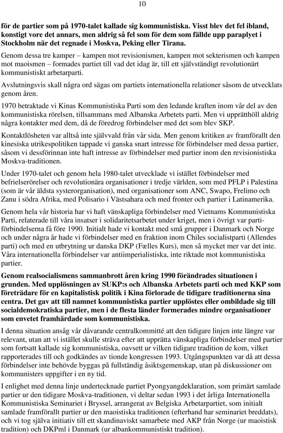 Genom dessa tre kamper kampen mot revisionismen, kampen mot sekterismen och kampen mot maoismen formades partiet till vad det idag är, till ett självständigt revolutionärt kommunistiskt arbetarparti.