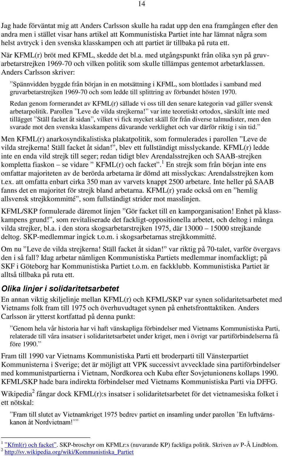 Anders Carlsson skriver: Spännvidden byggde från början in en motsättning i KFML, som blottlades i samband med gruvarbetarstrejken 1969-70 och som ledde till splittring av förbundet hösten 1970.