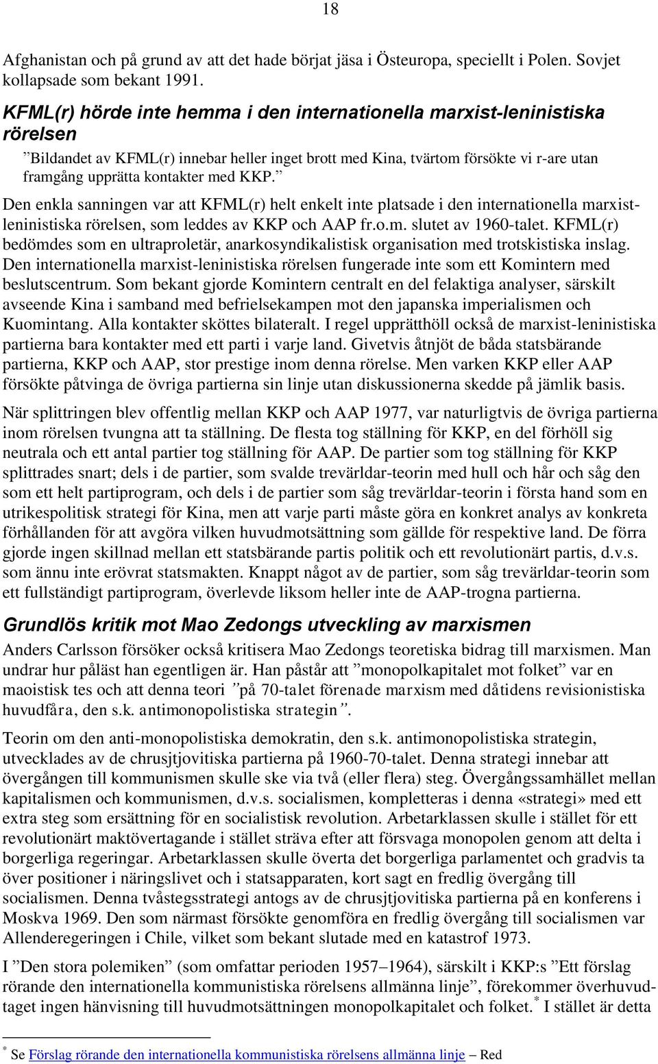 KKP. Den enkla sanningen var att KFML(r) helt enkelt inte platsade i den internationella marxistleninistiska rörelsen, som leddes av KKP och AAP fr.o.m. slutet av 1960-talet.