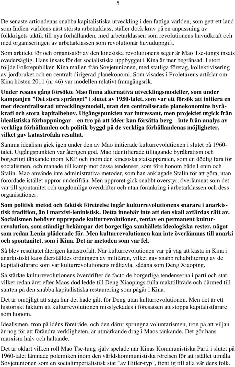 Som arkitekt för och organisatör av den kinesiska revolutionens seger är Mao Tse-tungs insats ovedersäglig. Hans insats för det socialistiska uppbygget i Kina är mer begränsad.