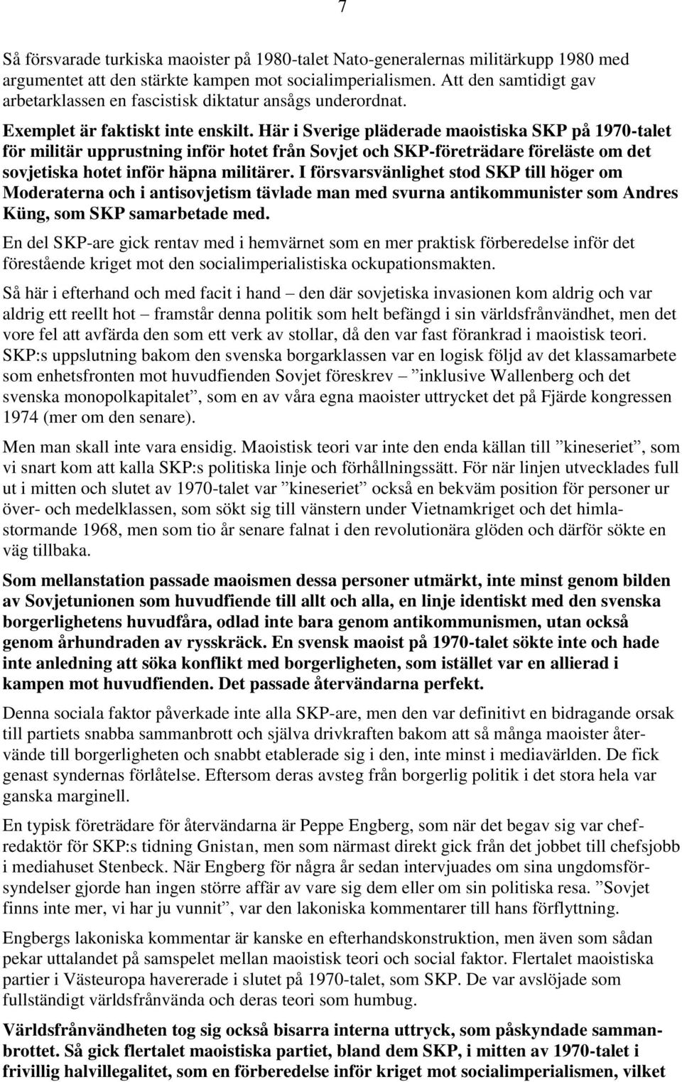 Här i Sverige pläderade maoistiska SKP på 1970-talet för militär upprustning inför hotet från Sovjet och SKP-företrädare föreläste om det sovjetiska hotet inför häpna militärer.