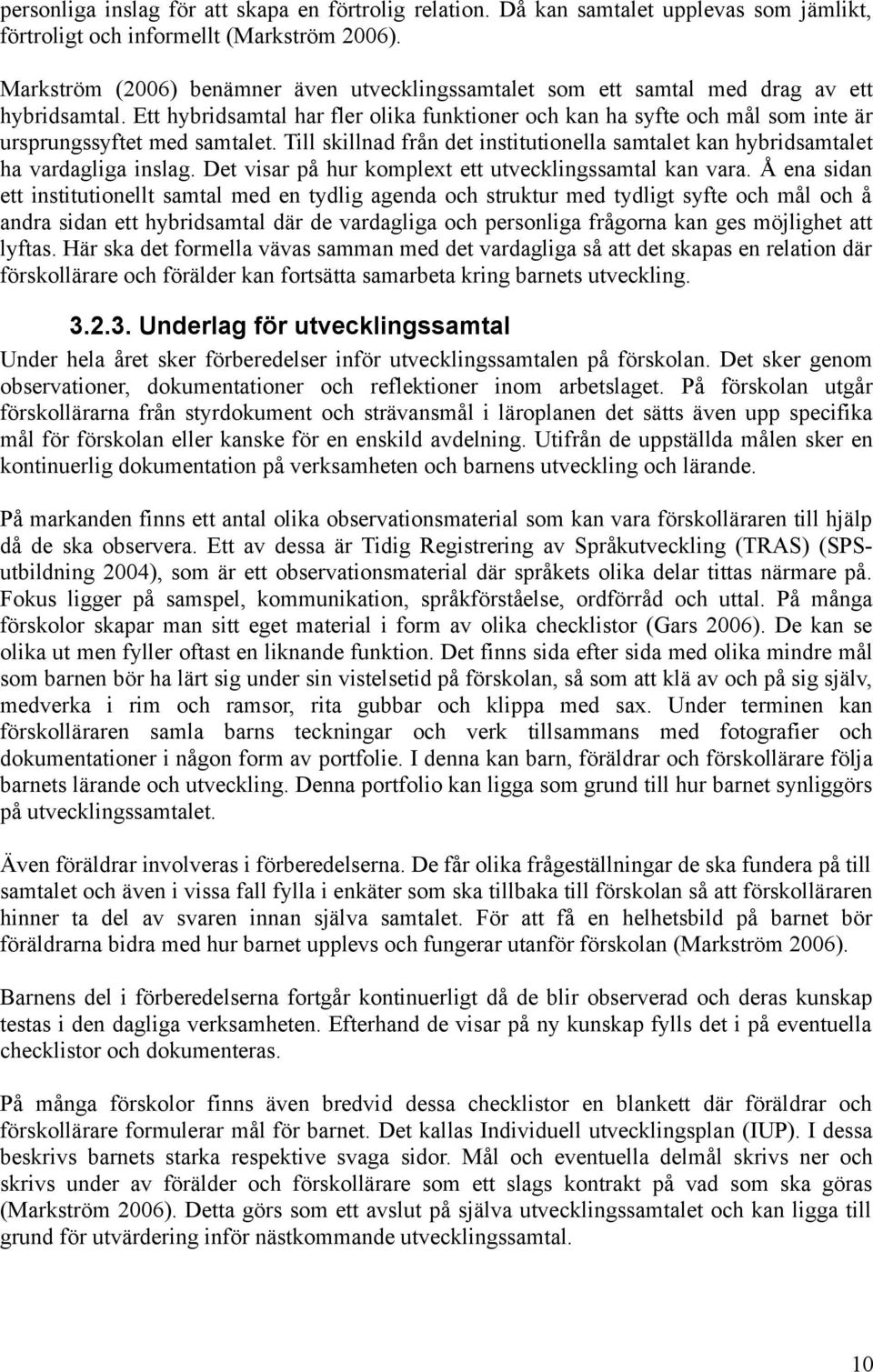 Ett hybridsamtal har fler olika funktioner och kan ha syfte och mål som inte är ursprungssyftet med samtalet. Till skillnad från det institutionella samtalet kan hybridsamtalet ha vardagliga inslag.