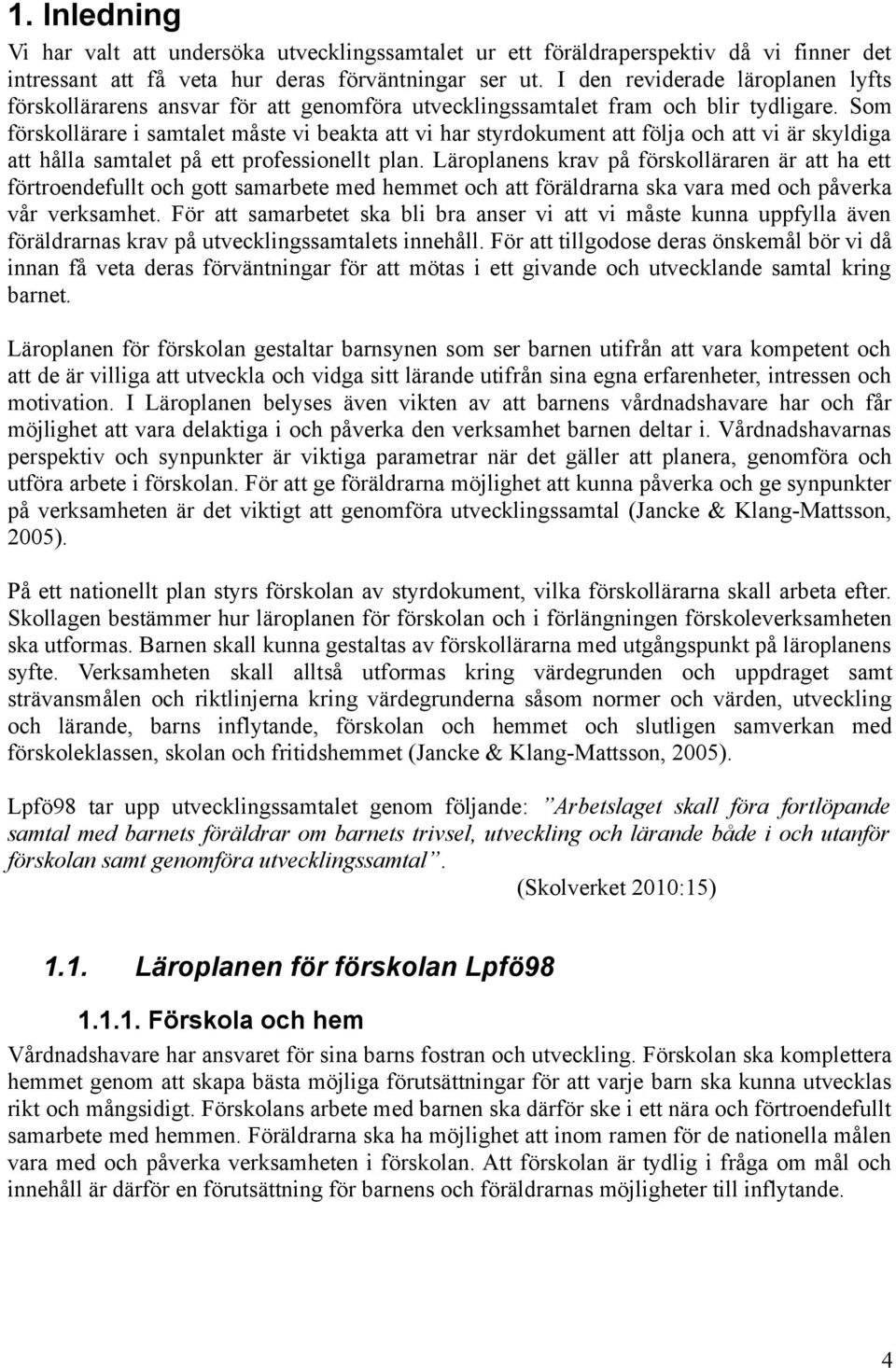 Som förskollärare i samtalet måste vi beakta att vi har styrdokument att följa och att vi är skyldiga att hålla samtalet på ett professionellt plan.