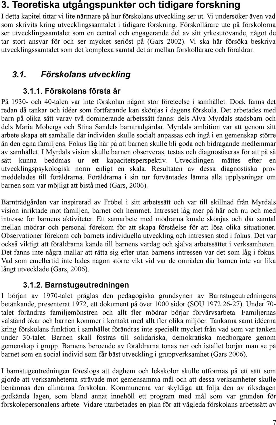 Förskollärare ute på förskolorna ser utvecklingssamtalet som en central och engagerande del av sitt yrkesutövande, något de tar stort ansvar för och ser mycket seriöst på (Gars 2002).