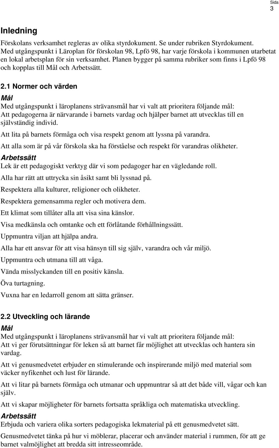 Planen bygger på samma rubriker som finns i Lpfö 98 och kopplas till Mål och. 2.