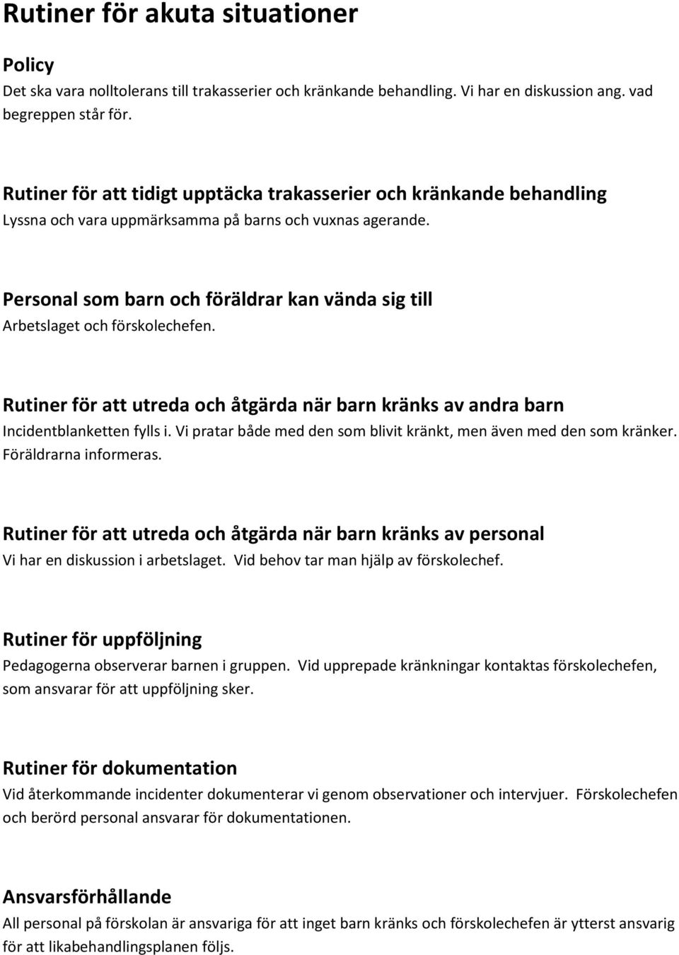 Personal som barn och föräldrar kan vända sig till Arbetslaget och förskolechefen. Rutiner för att utreda och åtgärda när barn kränks av andra barn Incidentblanketten fylls i.