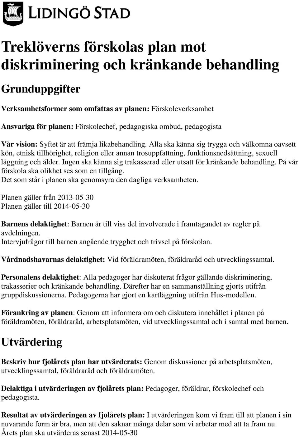 Alla ska känna sig trygga och välkomna oavsett kön, etnisk tillhörighet, religion eller annan trosuppfattning, funktionsnedsättning, sexuell läggning och ålder.