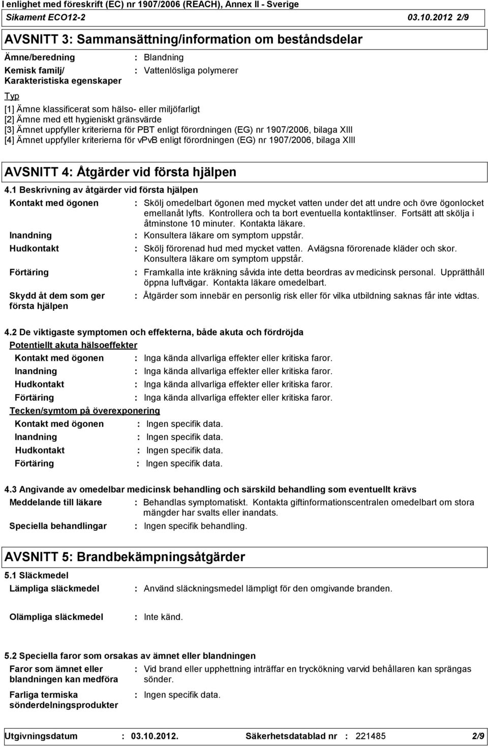 miljöfarligt [2] Ämne med ett hygieniskt gränsvärde [3] Ämnet uppfyller kriterierna för PBT enligt förordningen (EG) nr 1907/2006, bilaga XIII [4] Ämnet uppfyller kriterierna för vpvb enligt