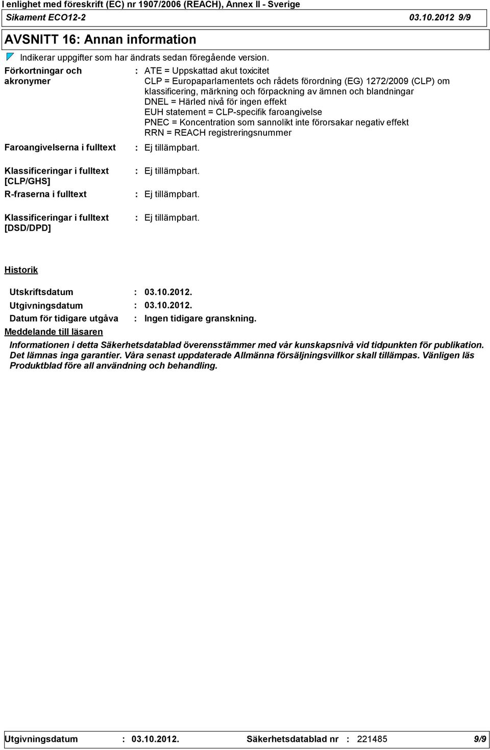 DNEL = Härled nivå för ingen effekt EUH statement = CLPspecifik faroangivelse PNEC = Koncentration som sannolikt inte förorsakar negativ effekt RRN = REACH registreringsnummer Faroangivelserna i