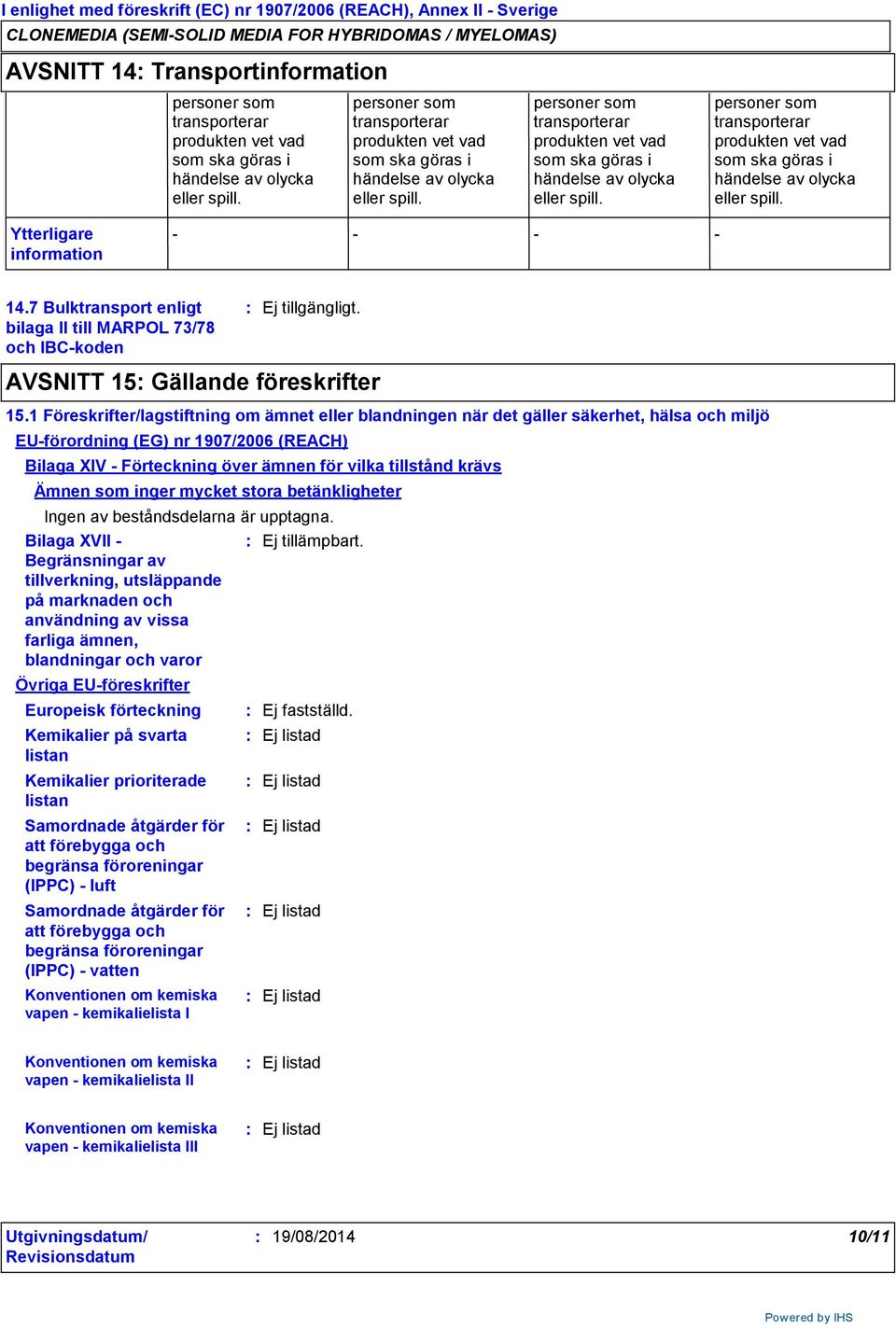 personer som transporterar produkten vet  Ytterligare information 14.7 Bulktransport enligt bilaga II till MARPOL 73/78 och IBCkoden AVSNITT 15 Gällande föreskrifter 15.