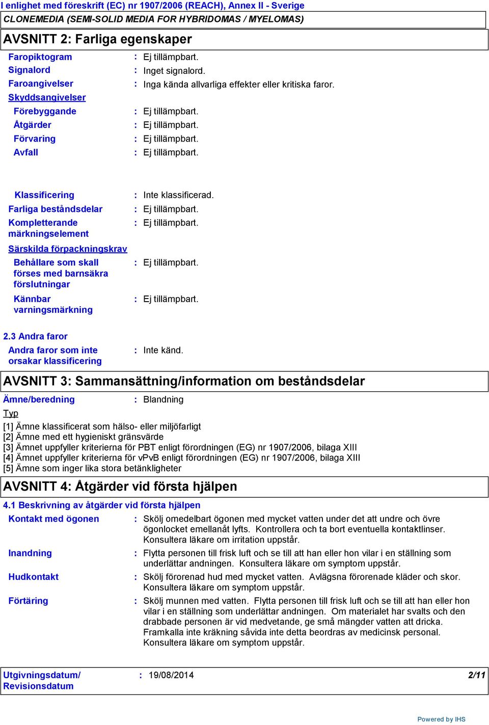 Klassificering Farliga beståndsdelar Kompletterande märkningselement Särskilda förpackningskrav Behållare som skall förses med barnsäkra förslutningar Kännbar varningsmärkning Inte klassificerad. 2.