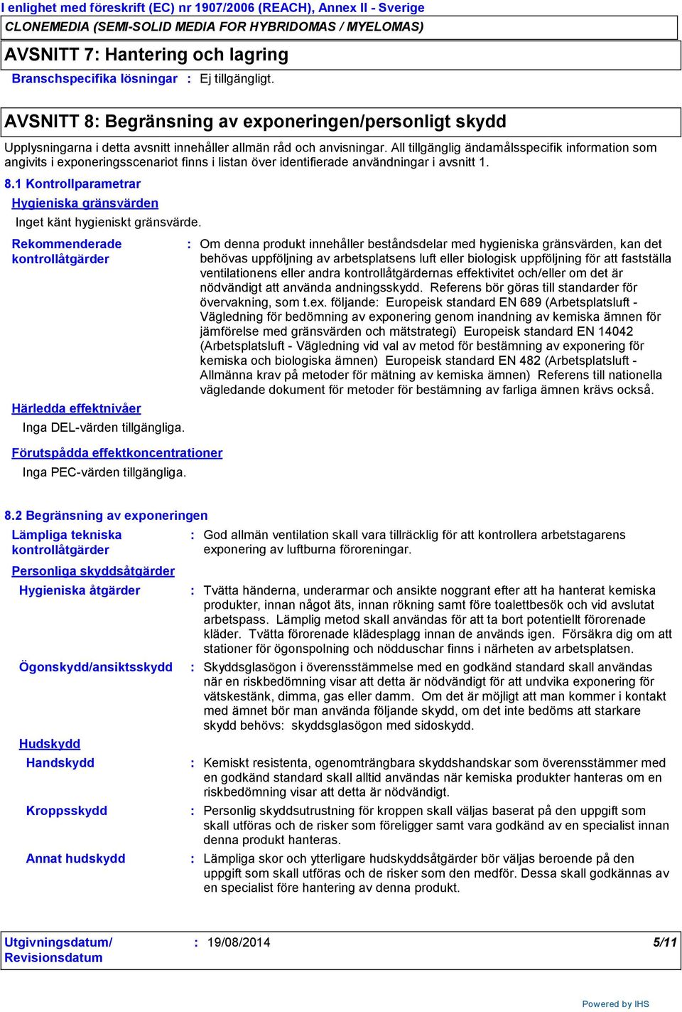 All tillgänglig ändamålsspecifik information som angivits i exponeringsscenariot finns i listan över identifierade användningar i avsnitt 1. 8.